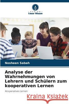 Analyse der Wahrnehmungen von Lehrern und Schülern zum kooperativen Lernen Sabah, Nosheen 9786200818713