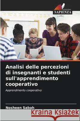 Analisi delle percezioni di insegnanti e studenti sull'apprendimento cooperativo Sabah, Nosheen 9786200818799