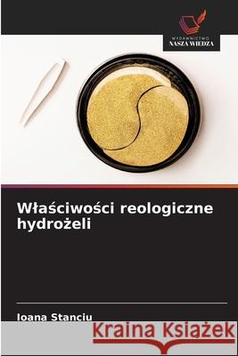 Wlasciwosci reologiczne hydrozeli Stanciu, Ioana 9786200818867