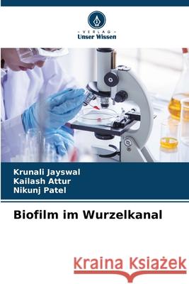Biofilm im Wurzelkanal Jayswal, Krunali, Attur, Kailash, Patel, Nikunj 9786200819277