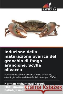 Induzione della maturazione ovarica del granchio di fango arancione, Scylla olivacea Muhammad Farouk, Harman, Ikhwanuddin, Mhd, Jasmani, Safiah 9786200820150