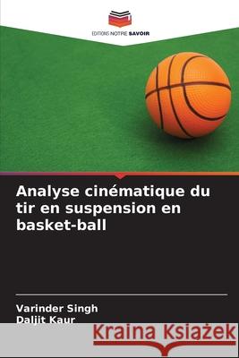 Analyse cinématique du tir en suspension en basket-ball Singh, Varinder, Kaur, Daljit 9786200820549