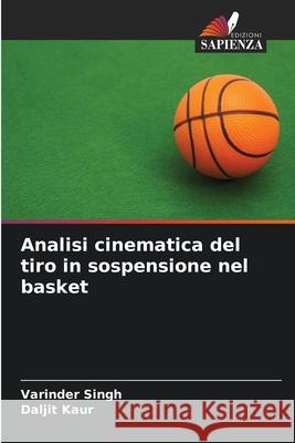 Analisi cinematica del tiro in sospensione nel basket Singh, Varinder, Kaur, Daljit 9786200820563