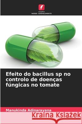 Efeito do bacillus sp no controlo de doenças fúngicas no tomate Adinarayana, Manukinda 9786200820921