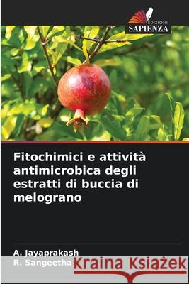 Fitochimici e attività antimicrobica degli estratti di buccia di melograno Jayaprakash, A., Sangeetha, R. 9786200821027 Edizioni Sapienza
