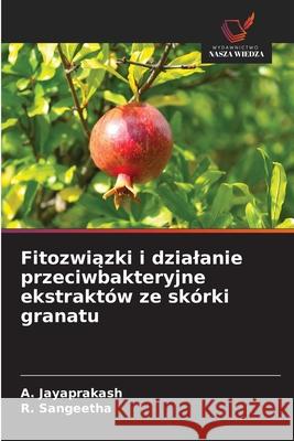 Fitozwiazki i dzialanie przeciwbakteryjne ekstraktów ze skórki granatu Jayaprakash, A., Sangeetha, R. 9786200821041 Wydawnictwo Nasza Wiedza
