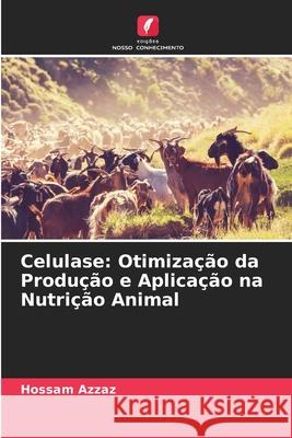 Celulase: Otimização da Produção e Aplicação na Nutrição Animal Azzaz, Hossam 9786200821140