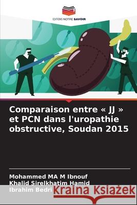 Comparaison entre « JJ » et PCN dans l'uropathie obstructive, Soudan 2015 Ibnouf, Mohammed MA M, Hamid, Khalid Sirelkhatim, Bedri, Ibrahim 9786200821256 Editions Notre Savoir