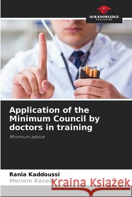 Application of the Minimum Council by doctors in training KADDOUSSI, Rania, KACEM, Meriem 9786200821577
