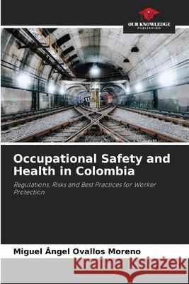 Occupational Safety and Health in Colombia Ovallos Moreno, Miguel Ángel 9786200821942 Our Knowledge Publishing