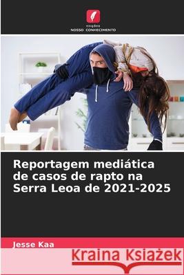 Reportagem mediática de casos de rapto na Serra Leoa de 2021-2025 Kaa, Jesse 9786200822260