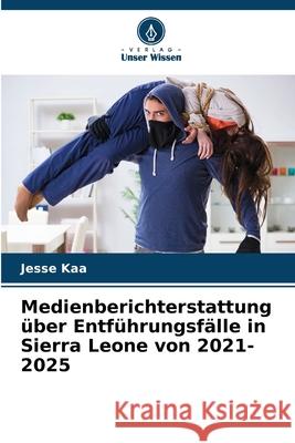 Medienberichterstattung über Entführungsfälle in Sierra Leone von 2021-2025 Kaa, Jesse 9786200822284