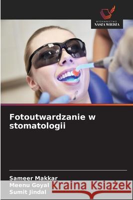 Fotoutwardzanie w stomatologii Makkar, Sameer, Goyal, Meenu, Jindal, Sumit 9786200822413