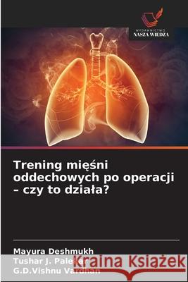 Trening miesni oddechowych po operacji - czy to dziala? Deshmukh, Mayura, Palekar, Tushar J., Vardhan, G.D.Vishnu 9786200822642