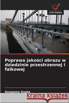 Poprawa jakości obrazu w dziedzinie przestrzennej i falkowej Anupama Gupta 9786200822840