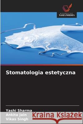 Stomatologia estetyczna Sharma, Yashi, Jain, Ankita, Singh, Vikas 9786200823748