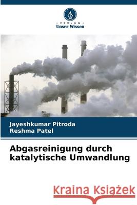 Abgasreinigung durch katalytische Umwandlung Pitroda, Jayeshkumar, Patel, Reshma 9786200824325