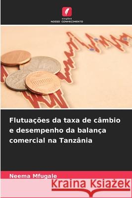 Flutuações da taxa de câmbio e desempenho da balança comercial na Tanzânia Mfugale, Neema 9786200826541