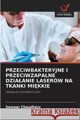 PRZECIWBAKTERYJNE I PRZECIWZAPALNE DZIALANIE LASERÓW NA TKANKI MI KKIE Chaudhary, Sameer 9786200827005