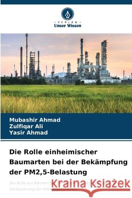 Die Rolle einheimischer Baumarten bei der Bekämpfung der PM2,5-Belastung Ahmad, Mubashir, Ali, Zulfiqar, Ahmad, Yasir 9786200827036 Verlag Unser Wissen