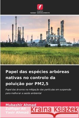 Papel das espécies arbóreas nativas no controlo da poluição por PM2,5 Ahmad, Mubashir, Ali, Zulfiqar, Ahmad, Yasir 9786200827180 Edições Nosso Conhecimento
