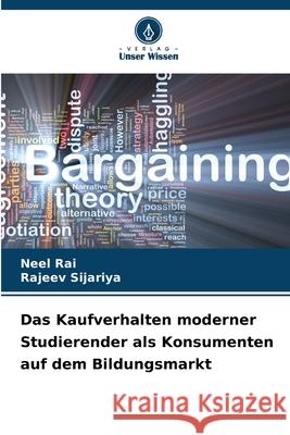 Das Kaufverhalten moderner Studierender als Konsumenten auf dem Bildungsmarkt Rai, Neel, Sijariya, Rajeev 9786200827395