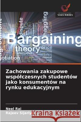Zachowania zakupowe wspólczesnych studentów jako konsumentów na rynku edukacyjnym Rai, Neel, Sijariya, Rajeev 9786200827531
