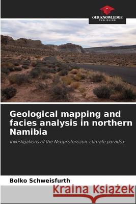Geological mapping and facies analysis in northern Namibia Schweisfurth, Bolko 9786200828149 Our Knowledge Publishing