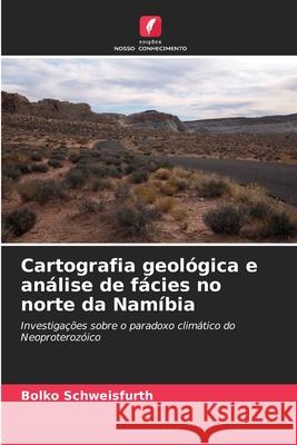 Cartografia geológica e análise de fácies no norte da Namíbia Schweisfurth, Bolko 9786200828156 Edições Nosso Conhecimento