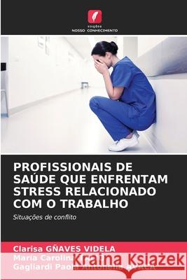 PROFISSIONAIS DE SAÚDE QUE ENFRENTAM STRESS RELACIONADO COM O TRABALHO GÑAVES VIDELA, Clarisa, Talio, Maria Carolina, AVACA, Gagliardi Paola Antonella 9786200828262 Edições Nosso Conhecimento