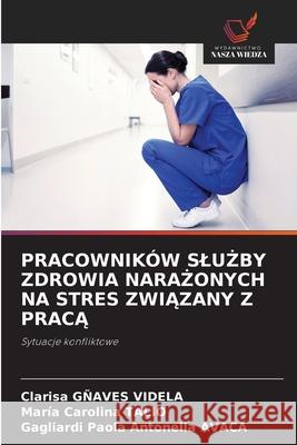 PRACOWNIKÓW SLU BY ZDROWIA NARA ONYCH NA STRES ZWIAZANY Z PRACA GÑAVES VIDELA, Clarisa, Talio, Maria Carolina, AVACA, Gagliardi Paola Antonella 9786200828293 Wydawnictwo Nasza Wiedza