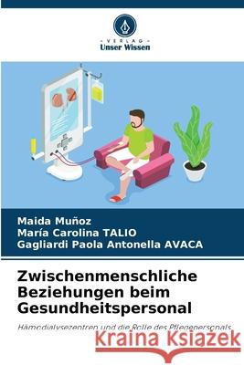 Zwischenmenschliche Beziehungen beim Gesundheitspersonal Muñoz, Maida, Talio, Maria Carolina, AVACA, Gagliardi Paola Antonella 9786200828323 Verlag Unser Wissen