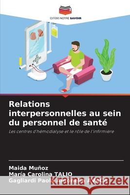 Relations interpersonnelles au sein du personnel de santé Muñoz, Maida, Talio, Maria Carolina, AVACA, Gagliardi Paola Antonella 9786200828330 Editions Notre Savoir
