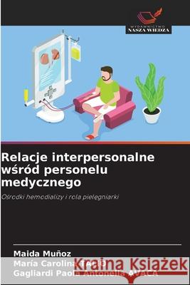 Relacje interpersonalne wsród personelu medycznego Muñoz, Maida, Talio, Maria Carolina, AVACA, Gagliardi Paola Antonella 9786200828859 Wydawnictwo Nasza Wiedza