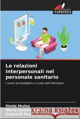 Le relazioni interpersonali nel personale sanitario Muñoz, Maida, Talio, Maria Carolina, AVACA, Gagliardi Paola Antonella 9786200828873 Edizioni Sapienza