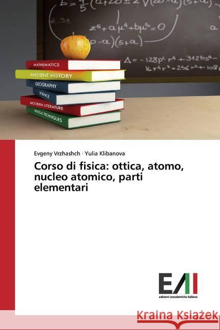 Corso di fisica: ottica, atomo, nucleo atomico, parti elementari Vrzhashch, Evgeny; Klibanova, Yulia 9786200831781