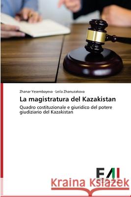 La magistratura del Kazakistan Yesembayeva, Zhanar 9786200831811 Edizioni Accademiche Italiane
