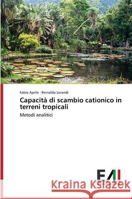 Capacità di scambio cationico in terreni tropicali Aprile, Fabio 9786200832450 Edizioni Accademiche Italiane