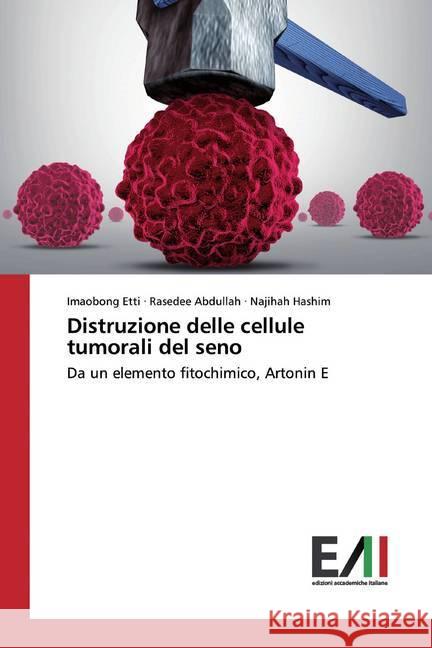 Distruzione delle cellule tumorali del seno : Da un elemento fitochimico, Artonin E Etti, Imaobong; Abdullah, Rasedee; Hashim, Najihah 9786200833891 Edizioni Accademiche Italiane