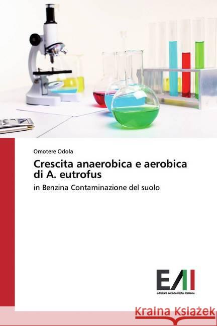 Crescita anaerobica e aerobica di A. eutrofus : in Benzina Contaminazione del suolo Odola, Omotere 9786200834003 Edizioni Accademiche Italiane