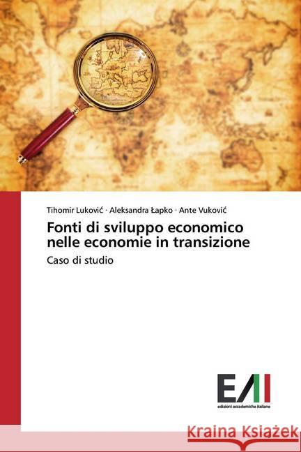 Fonti di sviluppo economico nelle economie in transizione : Caso di studio Lukovic, Tihomir; Lapko, Aleksandra; Vukovic, Ante 9786200834218