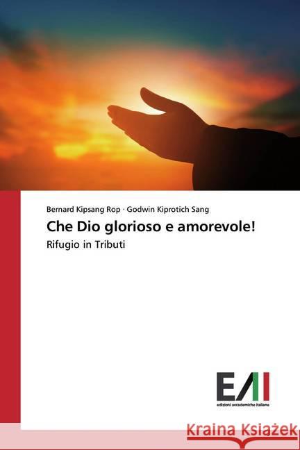 Che Dio glorioso e amorevole! : Rifugio in Tributi Rop, Bernard Kipsang; Sang, Godwin Kiprotich 9786200835505