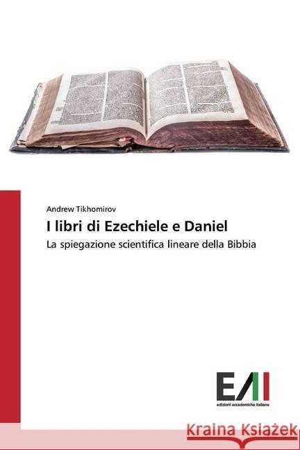 I libri di Ezechiele e Daniel : La spiegazione scientifica lineare della Bibbia Tikhomirov, Andrew 9786200835673 Edizioni Accademiche Italiane