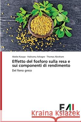 Effetto del fosforo sulla resa e sui componenti di rendimento Abebe Kasaye, Habtamu Ashagre, Thomas Abraham 9786200835796 Edizioni Accademiche Italiane