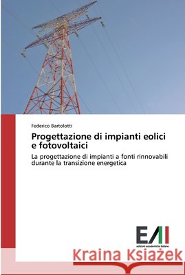 Progettazione di impianti eolici e fotovoltaici Federico Bartolotti 9786200836809 Edizioni Accademiche Italiane