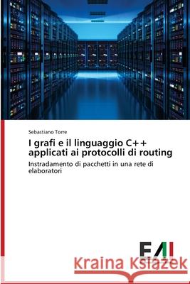 I grafi e il linguaggio C++ applicati ai protocolli di routing Sebastiano Torre 9786200837738