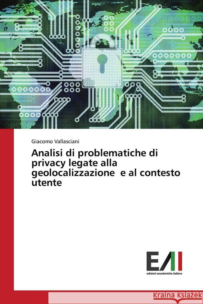 Analisi di problematiche di privacy legate alla geolocalizzazione e al contesto utente Vallasciani, Giacomo 9786200838605