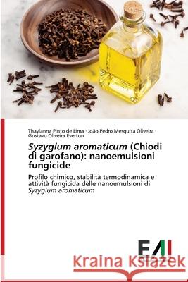 Syzygium aromaticum (Chiodi di garofano): nanoemulsioni fungicide Thaylanna Pinto d Jo 9786200839190 Edizioni Accademiche Italiane