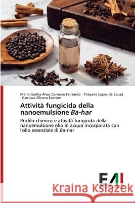 Attività fungicida della nanoemulsione Ba-har Felizardo, Maria Giullia Alves Carneiro 9786200839305 Edizioni Accademiche Italiane