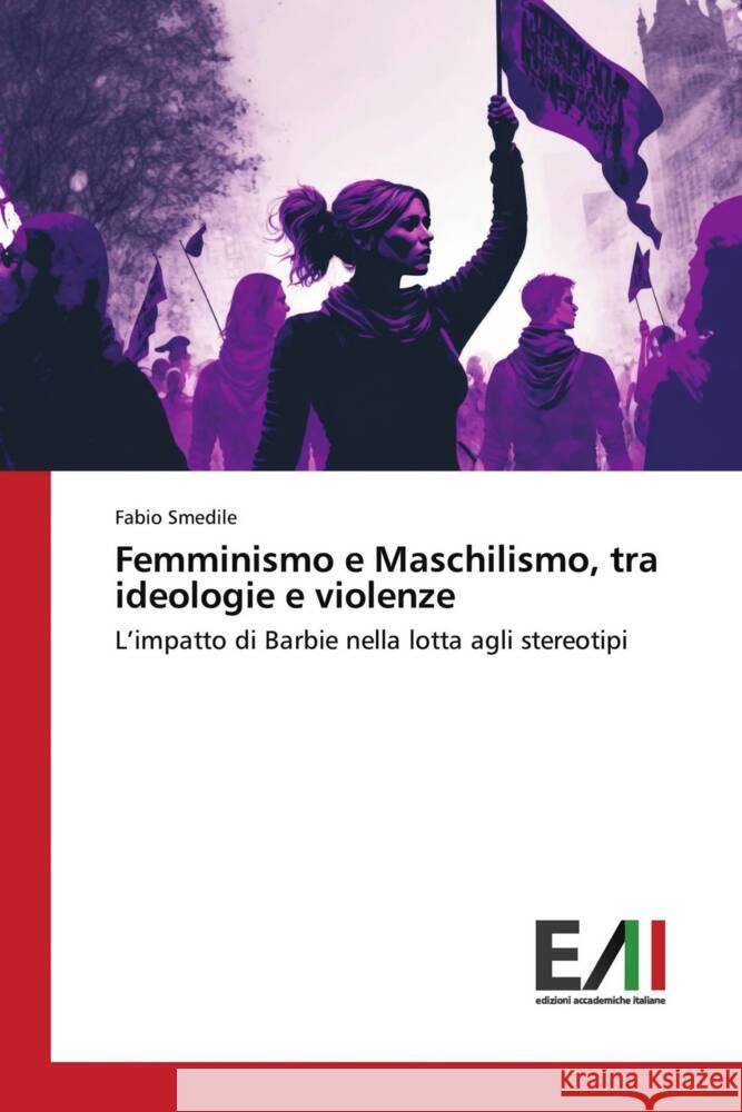 Femminismo e Maschilismo, tra ideologie e violenze Smedile, Fabio 9786200841780